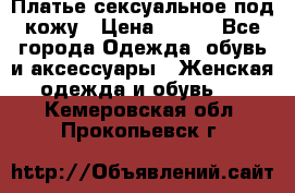 Платье сексуальное под кожу › Цена ­ 500 - Все города Одежда, обувь и аксессуары » Женская одежда и обувь   . Кемеровская обл.,Прокопьевск г.